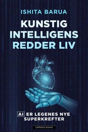Omslag: "Kunstig intelligens redder liv : AI er legenes nye superkrefter" av Ishita Barua