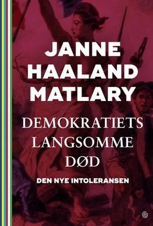 Omslag: "Demokratiets langsomme død : den nye intoleransen" av Janne Haaland Matlary